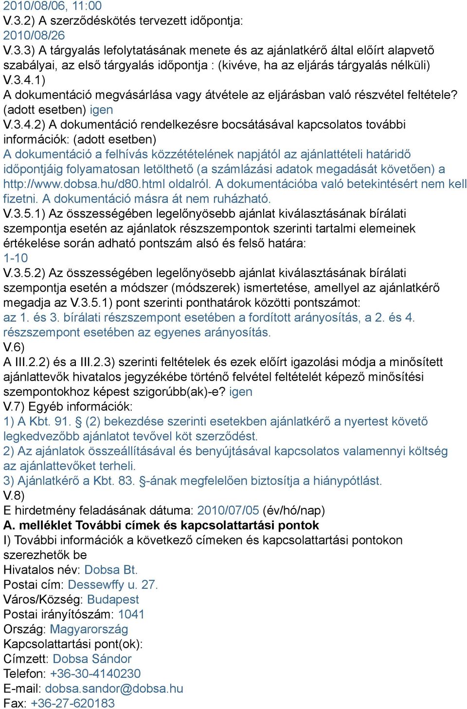 (adott esetben) A dokumentáció a felhívás közzétételének napjától az ajánlattételi határidő időpontjáig folyamatosan letölthető (a számlázási adatok megadását követően) a http://www.dobsa.hu/d80.