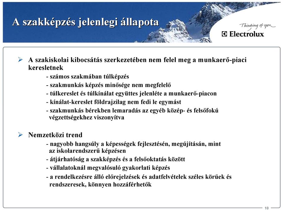 és felsőfokú végzettségekhez viszonyítva Nemzetközi trend - nagyobb hangsúly a képességek fejlesztésén, megújításán, mint az iskolarendszerű képzésen - átjárhatóság a szakképzés