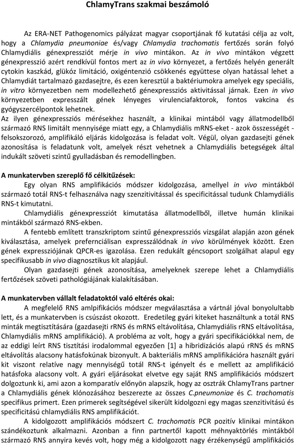 Az in vivo mintákon végzett génexpresszió azért rendkívül fontos mert az in vivo környezet, a fertőzés helyén generált cytokin kaszkád, glükóz limitáció, oxigéntenzió csökkenés együttese olyan