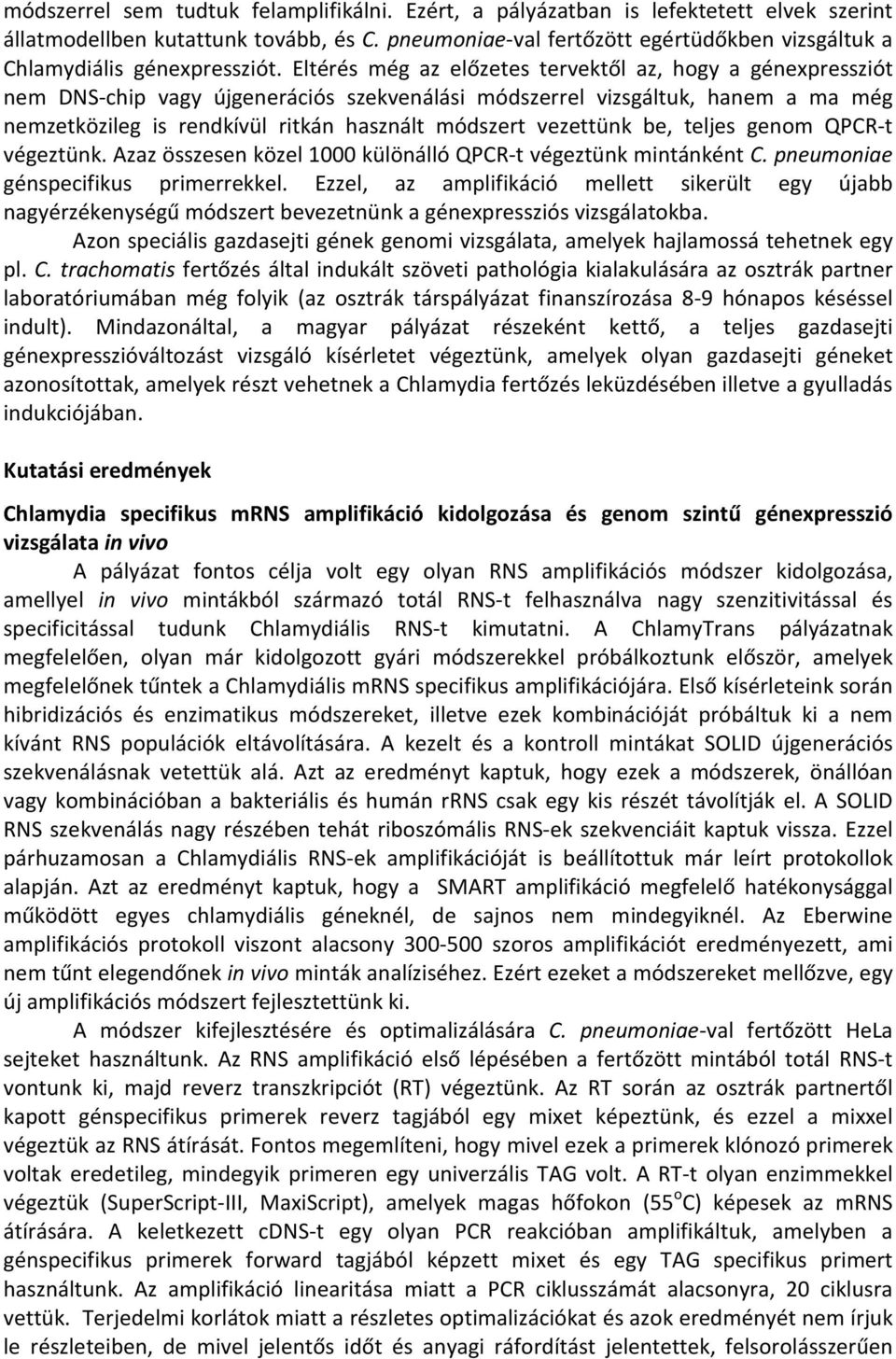 Eltérés még az előzetes tervektől az, hogy a génexpressziót nem DNS-chip vagy újgenerációs szekvenálási módszerrel vizsgáltuk, hanem a ma még nemzetközileg is rendkívül ritkán használt módszert