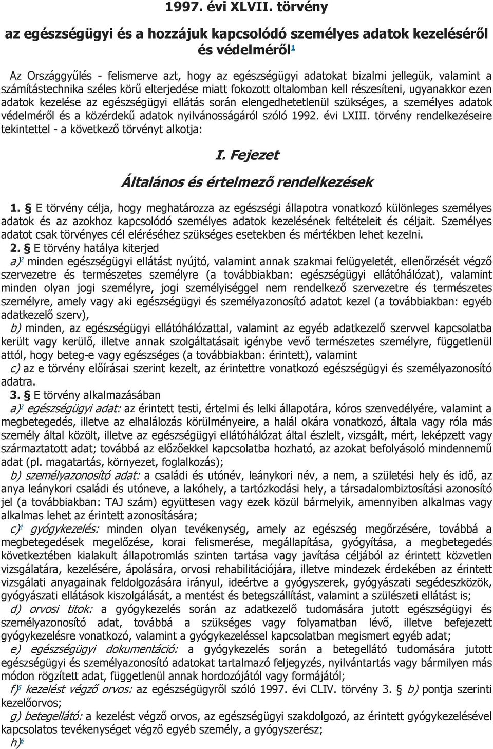 számítástechnika széles körű elterjedése miatt fokozott oltalomban kell részesíteni, ugyanakkor ezen adatok kezelése az egészségügyi ellátás során elengedhetetlenül szükséges, a személyes adatok