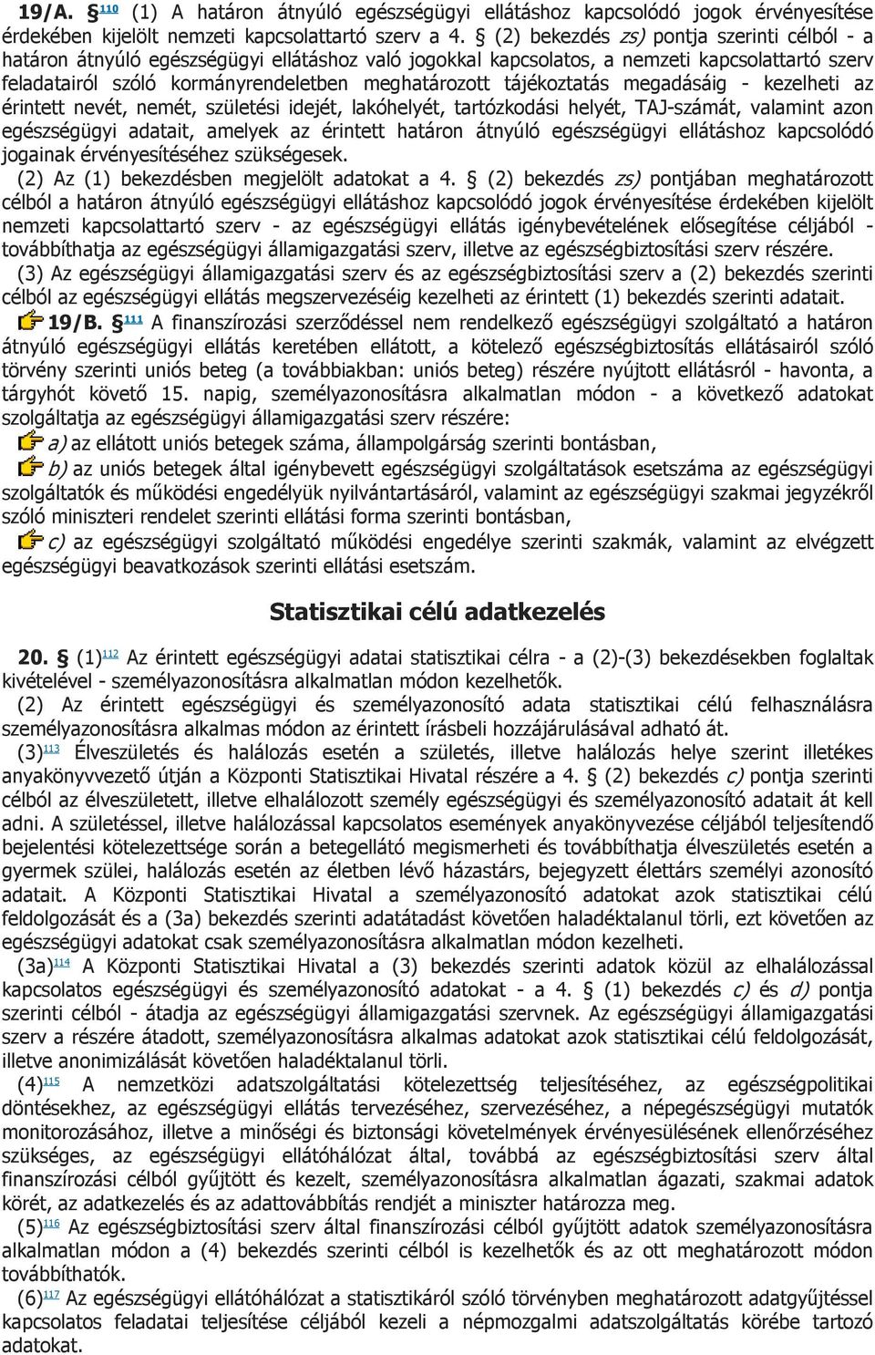 tájékoztatás megadásáig - kezelheti az érintett nevét, nemét, születési idejét, lakóhelyét, tartózkodási helyét, TAJ-számát, valamint azon egészségügyi adatait, amelyek az érintett határon átnyúló