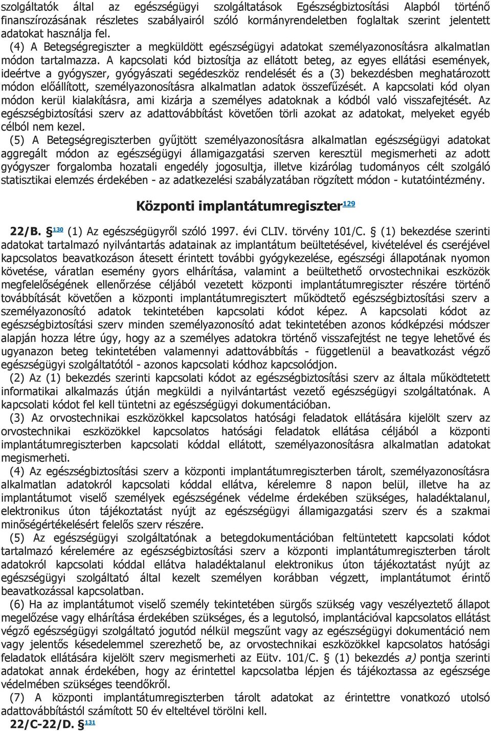 A kapcsolati kód biztosítja az ellátott beteg, az egyes ellátási események, ideértve a gyógyszer, gyógyászati segédeszköz rendelését és a (3) bekezdésben meghatározott módon előállított,