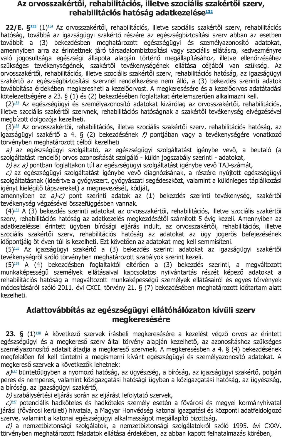 továbbít a (3) bekezdésben meghatározott egészségügyi és személyazonosító adatokat, amennyiben arra az érintettnek járó társadalombiztosítási vagy szociális ellátásra, kedvezményre való jogosultsága