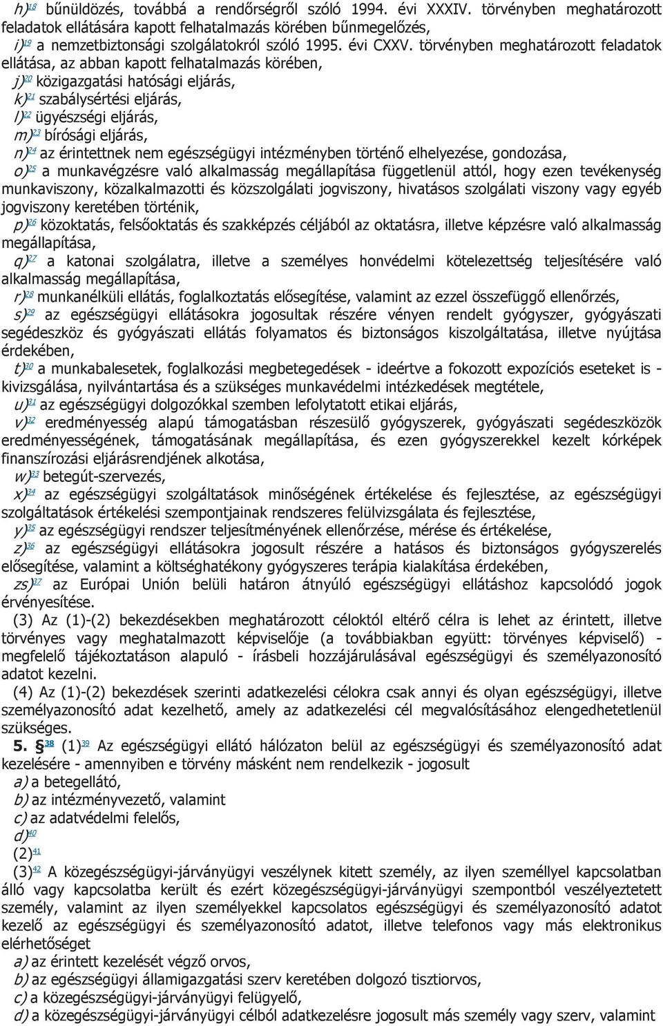 törvényben meghatározott feladatok ellátása, az abban kapott felhatalmazás körében, j) 20 közigazgatási hatósági eljárás, k) 21 szabálysértési eljárás, l) 22 ügyészségi eljárás, m) 23 bírósági