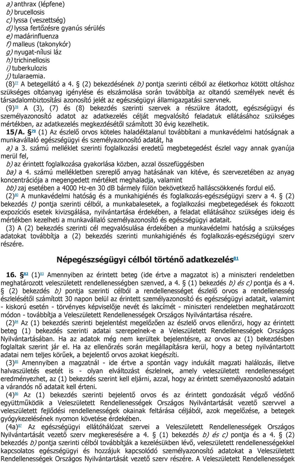 (2) bekezdésének b) pontja szerinti célból az életkorhoz kötött oltáshoz szükséges oltóanyag igénylése és elszámolása során továbbítja az oltandó személyek nevét és társadalombiztosítási azonosító