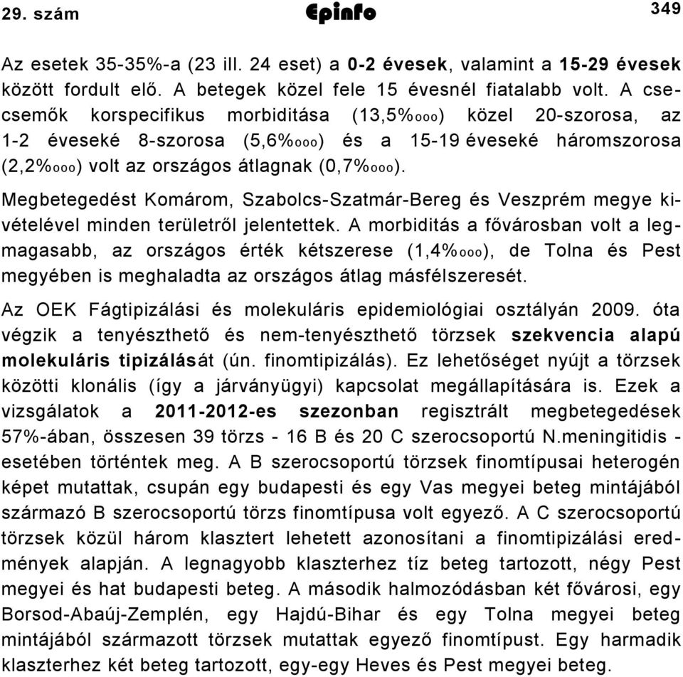 Megbetegedést Komárom, SzabolcsSzatmárBereg és Veszprém megye kivételével minden területről jelentettek.