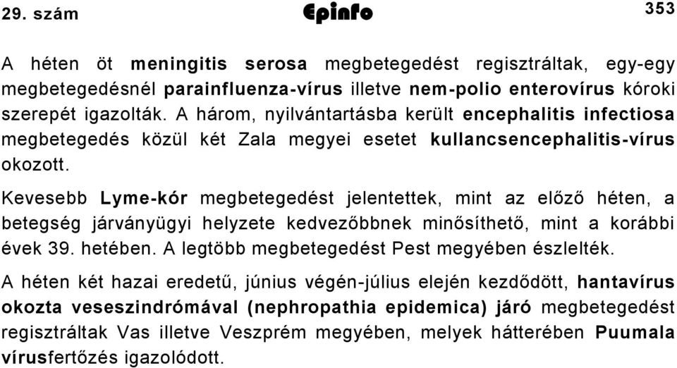 Kevesebb Lymekór megbetegedést jelentettek, mint az előző héten, a betegség járványügyi helyzete kedvezőbbnek minősíthető, mint a korábbi évek 9. hetében.