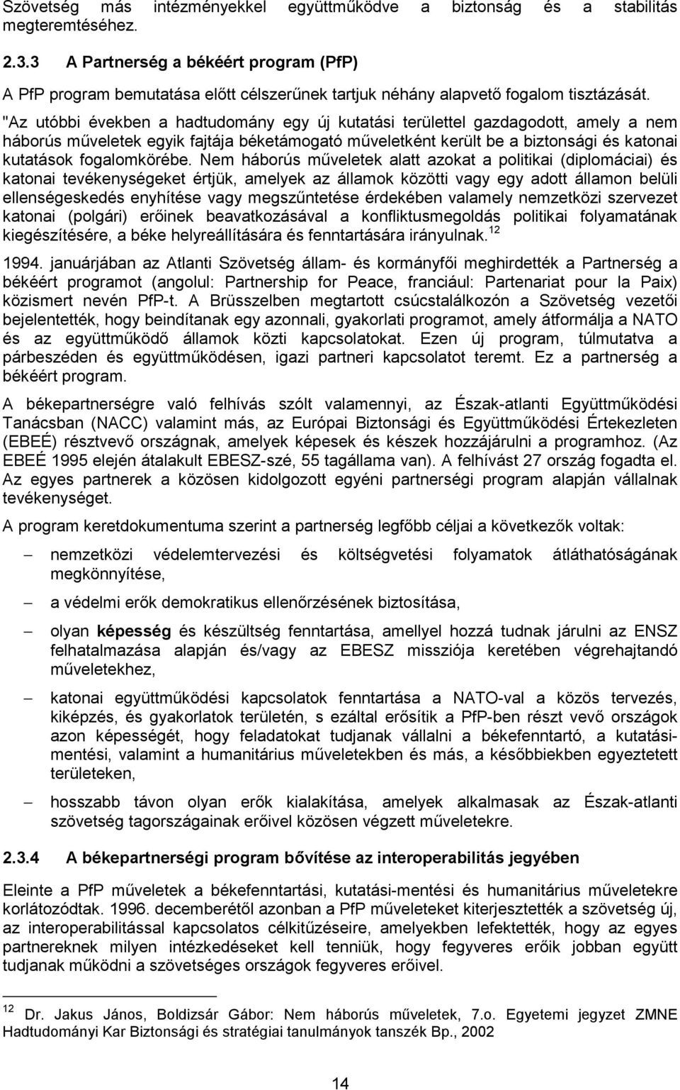 "Az utóbbi években a hadtudomány egy új kutatási területtel gazdagodott, amely a nem háborús műveletek egyik fajtája béketámogató műveletként került be a biztonsági és katonai kutatások fogalomkörébe.