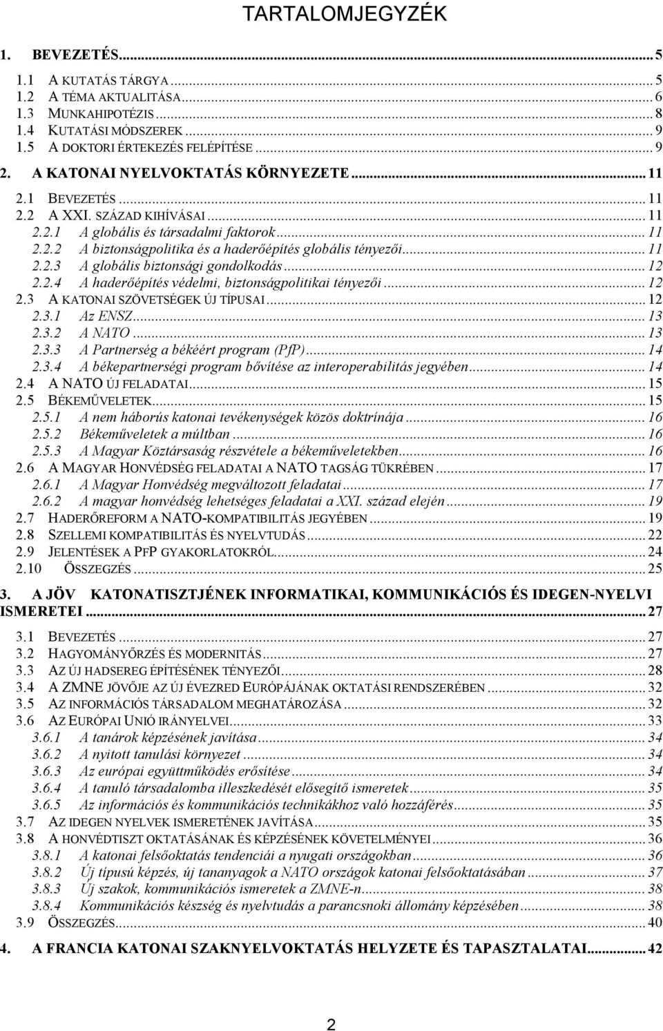 .. 11 2.2.3 A globális biztonsági gondolkodás... 12 2.2.4 A haderőépítés védelmi, biztonságpolitikai tényezői... 12 2.3 A KATONAI SZÖVETSÉGEK ÚJ TÍPUSAI... 12 2.3.1 Az ENSZ... 13 2.3.2 A NATO... 13 2.3.3 A Partnerség a békéért program (PfP).