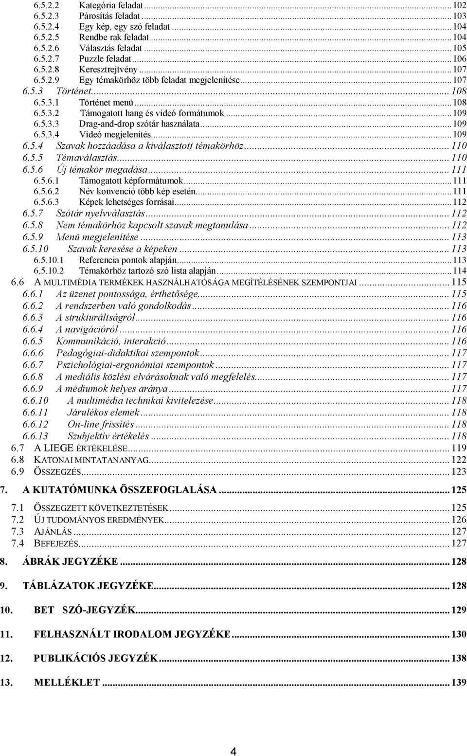 ..109 6.5.3.4 Videó megjelenítés...109 6.5.4 Szavak hozzáadása a kiválasztott témakörhöz... 110 6.5.5 Témaválasztás... 110 6.5.6 Új témakör megadása... 111 6.5.6.1 Támogatott képformátumok...111 6.5.6.2 Név konvenció több kép esetén.