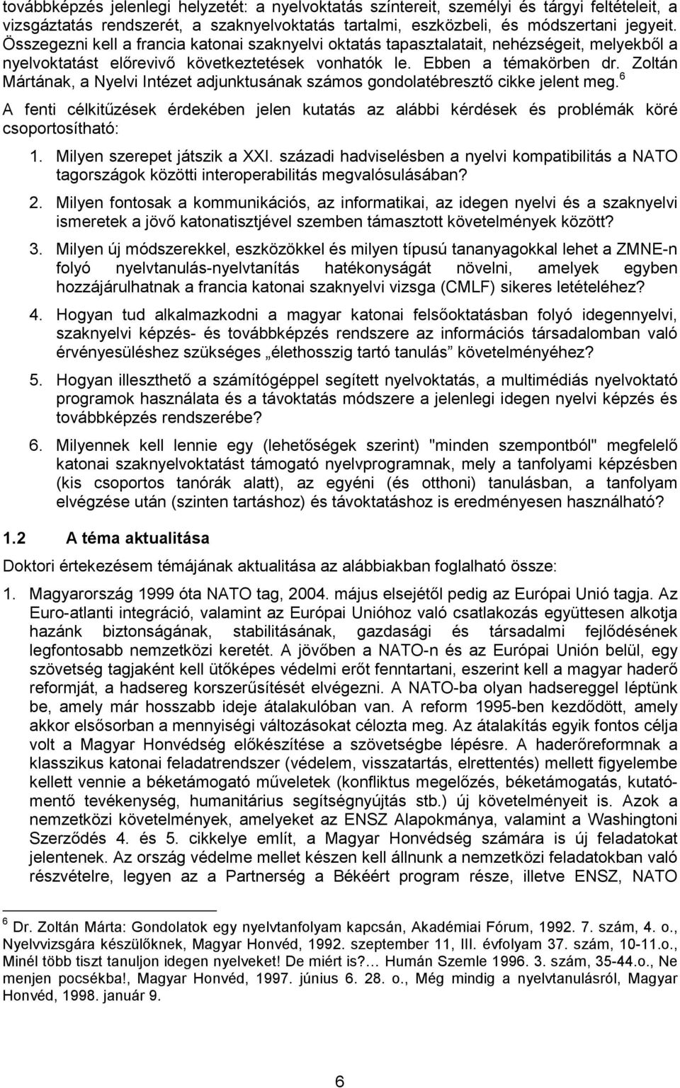 Zoltán Mártának, a Nyelvi Intézet adjunktusának számos gondolatébresztő cikke jelent meg. 6 A fenti célkitűzések érdekében jelen kutatás az alábbi kérdések és problémák köré csoportosítható: 1.