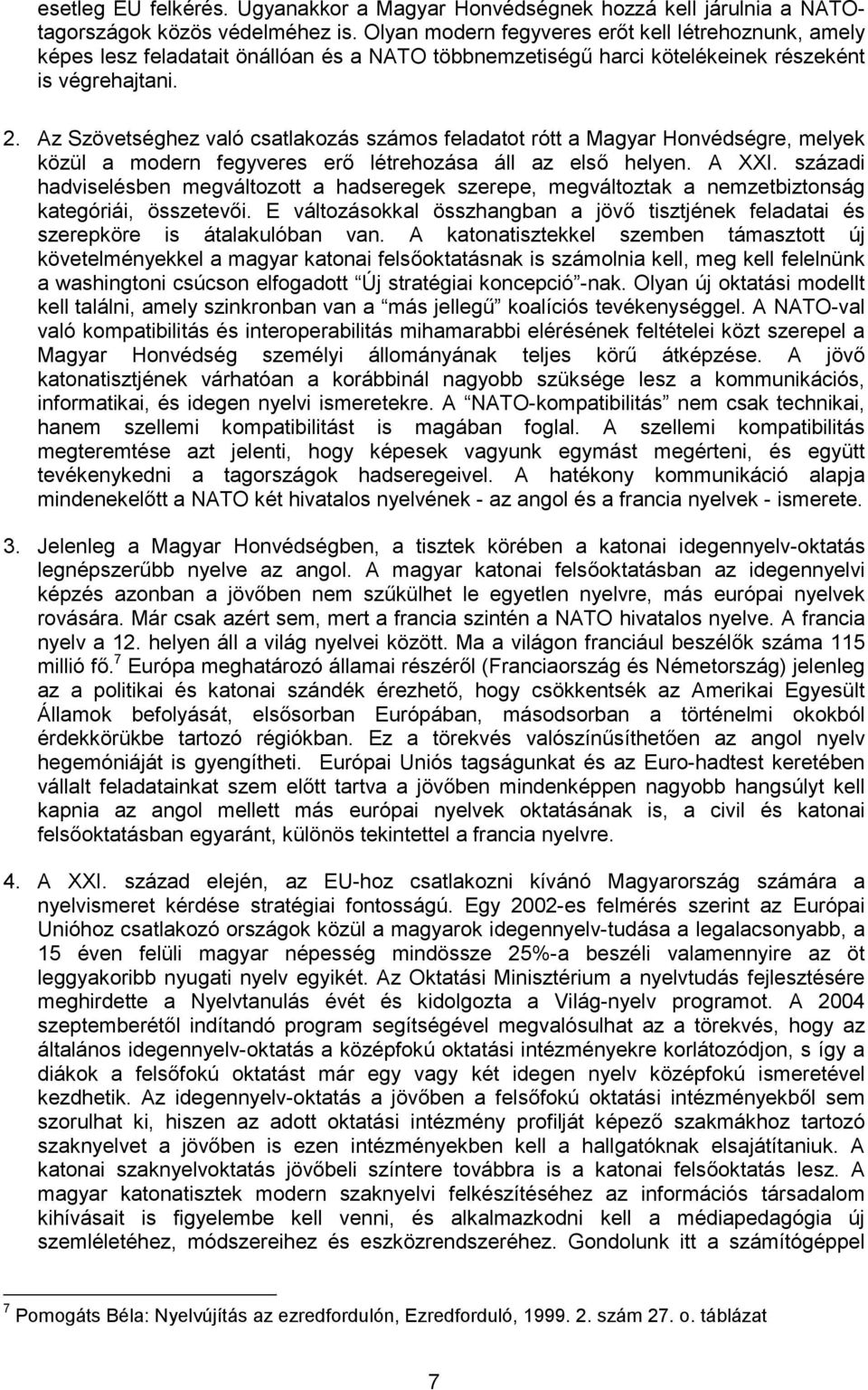 Az Szövetséghez való csatlakozás számos feladatot rótt a Magyar Honvédségre, melyek közül a modern fegyveres erő létrehozása áll az első helyen. A XXI.