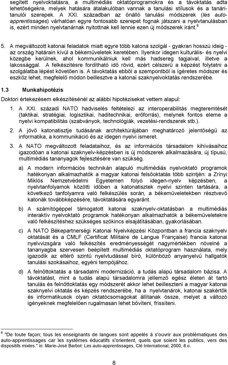 módszerek iránt. 8 5. A megváltozott katonai feladatok miatt egyre több katona szolgál - gyakran hosszú ideig - az ország határain kívül a békeműveletek keretében.