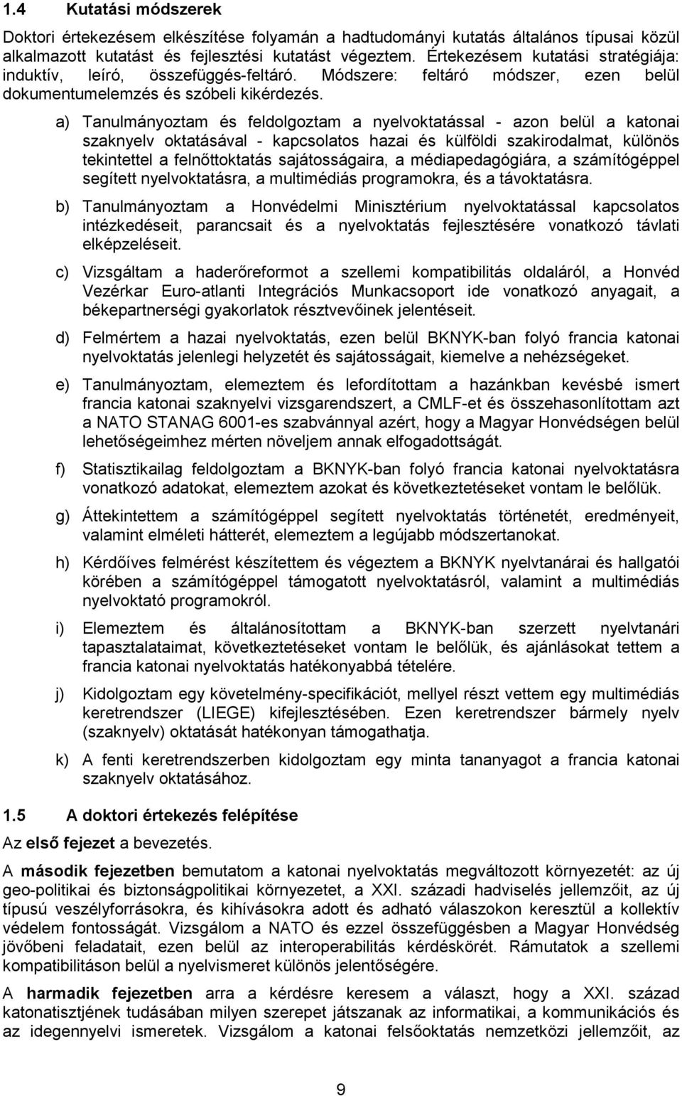 a) Tanulmányoztam és feldolgoztam a nyelvoktatással - azon belül a katonai szaknyelv oktatásával - kapcsolatos hazai és külföldi szakirodalmat, különös tekintettel a felnőttoktatás sajátosságaira, a