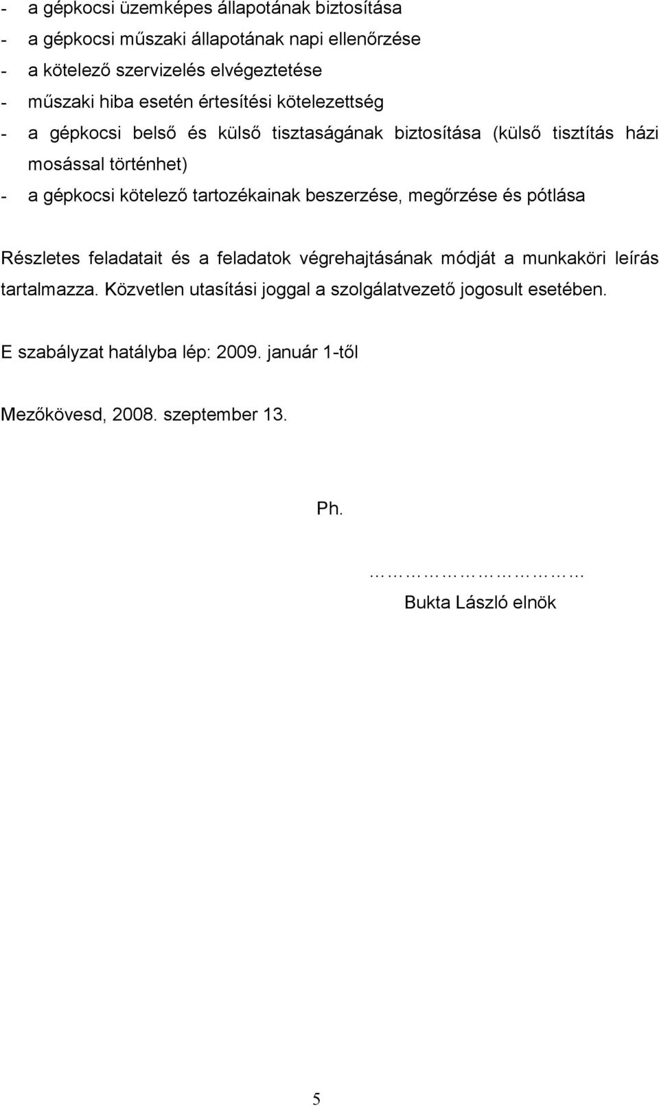 tartozékainak beszerzése, megőrzése és pótlása Részletes feladatait és a feladatok végrehajtásának módját a munkaköri leírás tartalmazza.