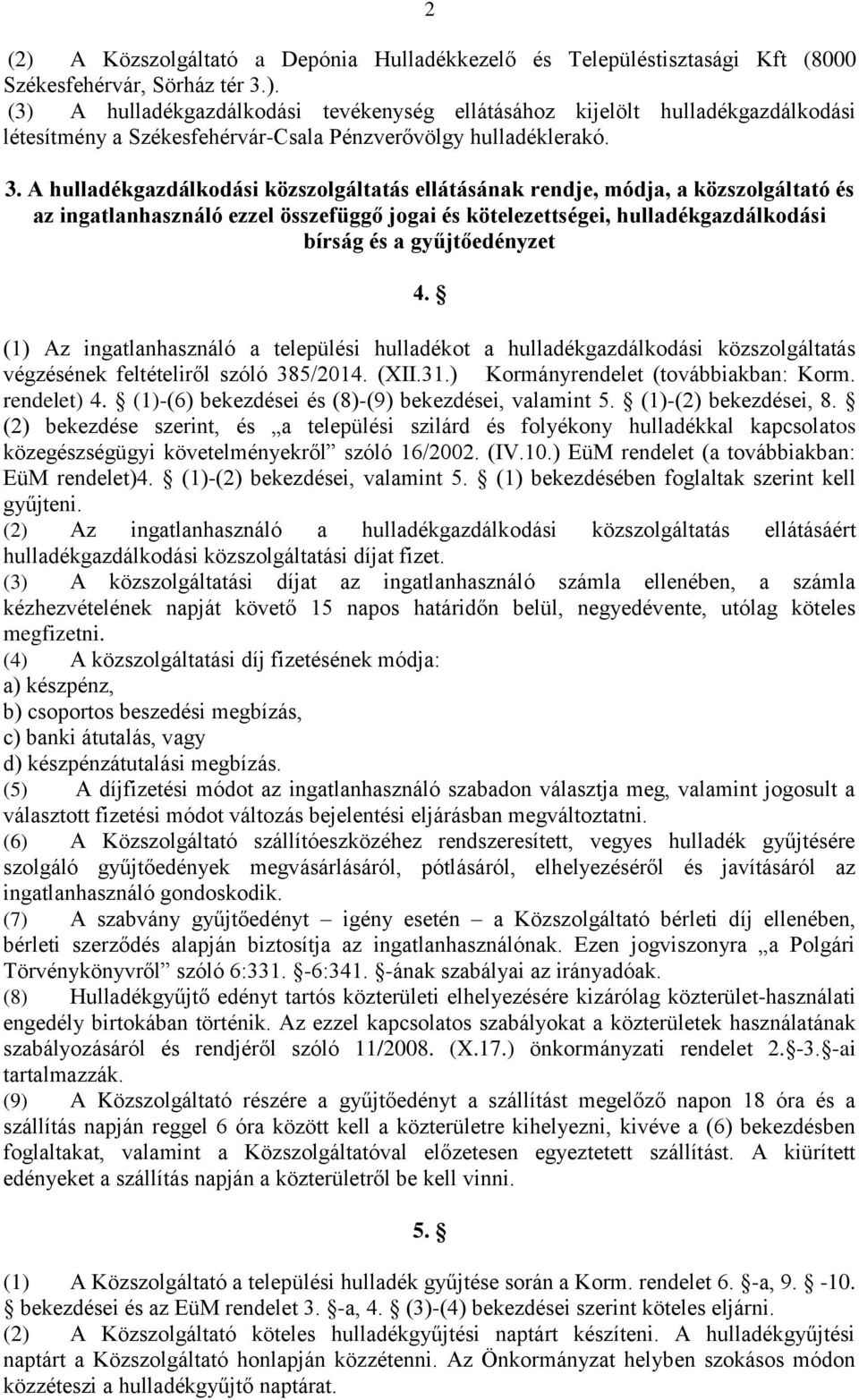 4. (1) Az ingatlanhasználó a települési hulladékot a hulladékgazdálkodási közszolgáltatás végzésének feltételiről szóló 385/2014. (XII.31.) Kormányrendelet (továbbiakban: Korm. rendelet) 4.