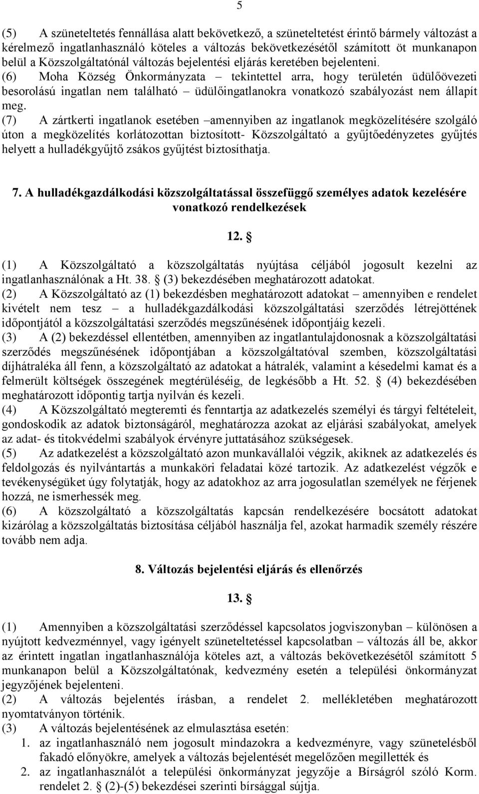 (6) Moha Község Önkormányzata tekintettel arra, hogy területén üdülőövezeti besorolású ingatlan nem található üdülőingatlanokra vonatkozó szabályozást nem állapít meg.