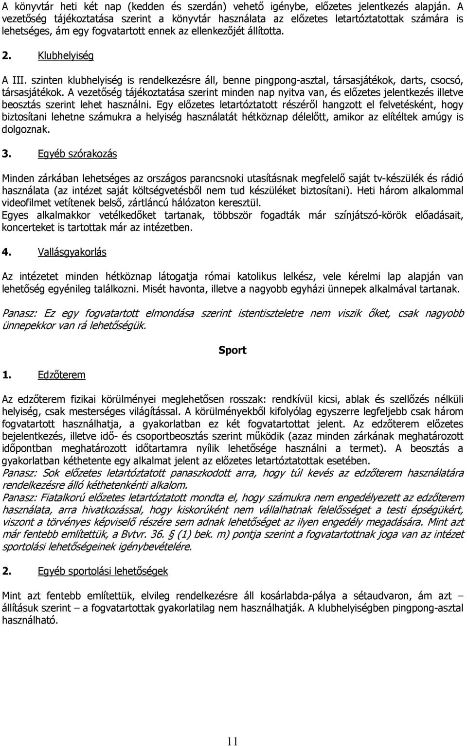 szinten klubhelyiség is rendelkezésre áll, benne pingpong-asztal, társasjátékok, darts, csocsó, társasjátékok.