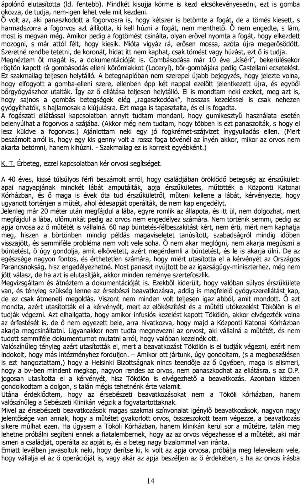 Ő nem engedte, s lám, most is megvan még. Amikor pedig a fogtömést csinálta, olyan erővel nyomta a fogát, hogy elkezdett mozogni, s már attól félt, hogy kiesik.