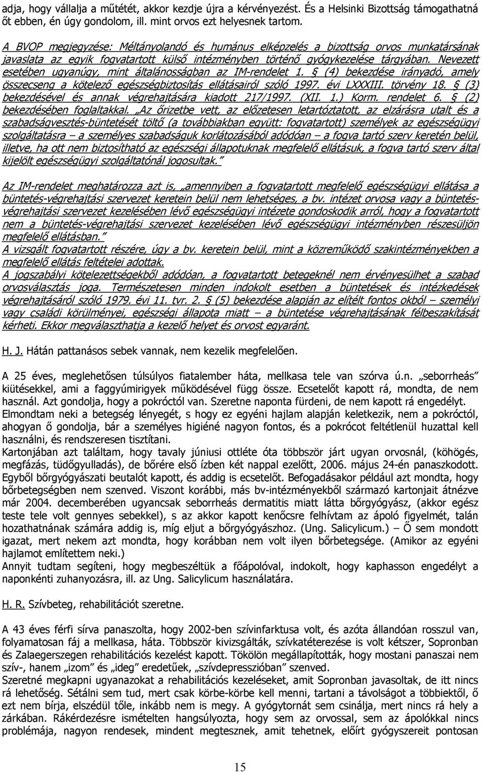 Nevezett esetében ugyanúgy, mint általánosságban az IM-rendelet 1. (4) bekezdése irányadó, amely összecseng a kötelező egészségbiztosítás ellátásairól szóló 1997. évi LXXXIII. törvény 18.