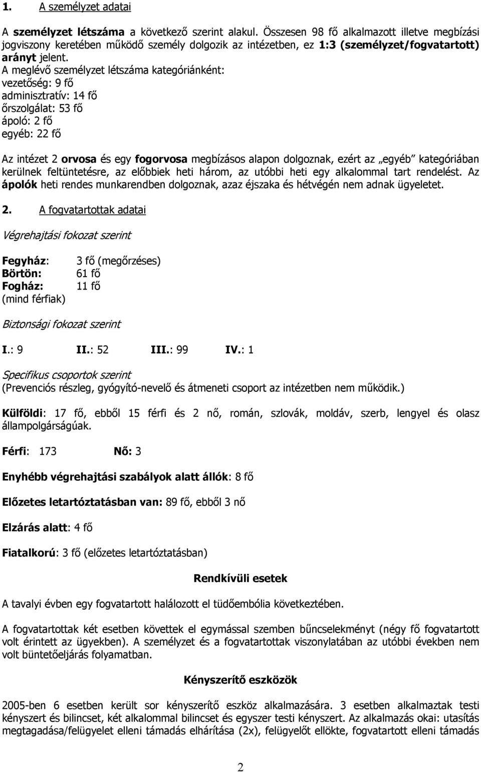 A meglévő személyzet létszáma kategóriánként: vezetőség: 9 fő adminisztratív: 14 fő őrszolgálat: 53 fő ápoló: 2 fő egyéb: 22 fő Az intézet 2 orvosa és egy fogorvosa megbízásos alapon dolgoznak, ezért