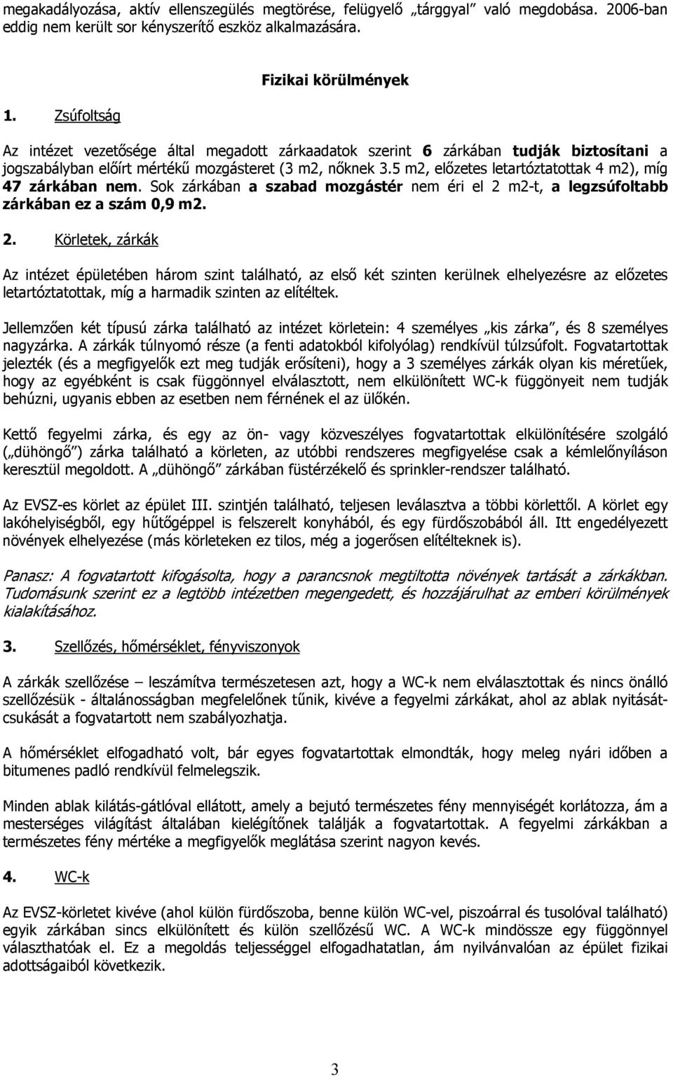 5 m2, előzetes letartóztatottak 4 m2), míg 47 zárkában nem. Sok zárkában a szabad mozgástér nem éri el 2 