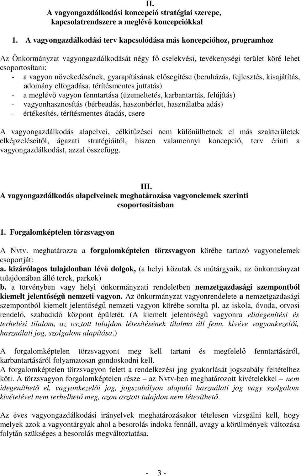 gyarapításának elősegítése (beruházás, fejlesztés, kisajátítás, adomány elfogadása, térítésmentes juttatás) - a meglévő vagyon fenntartása (üzemeltetés, karbantartás, felújítás) - vagyonhasznosítás