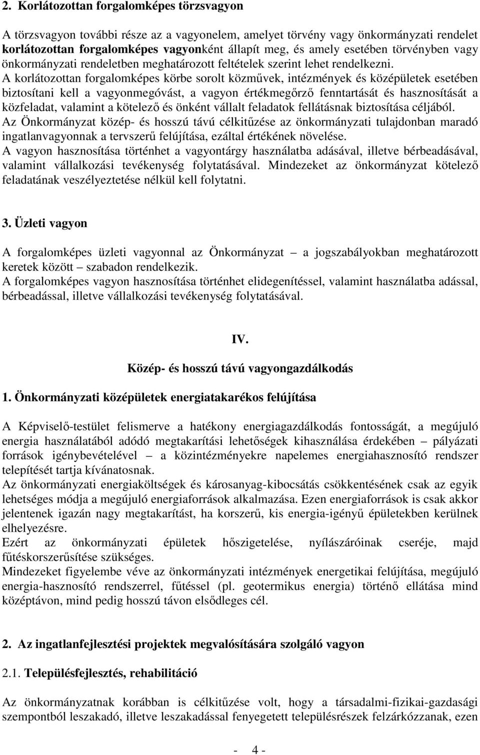 A korlátozottan forgalomképes körbe sorolt közművek, intézmények és középületek esetében biztosítani kell a vagyonmegóvást, a vagyon értékmegőrző fenntartását és hasznosítását a közfeladat, valamint