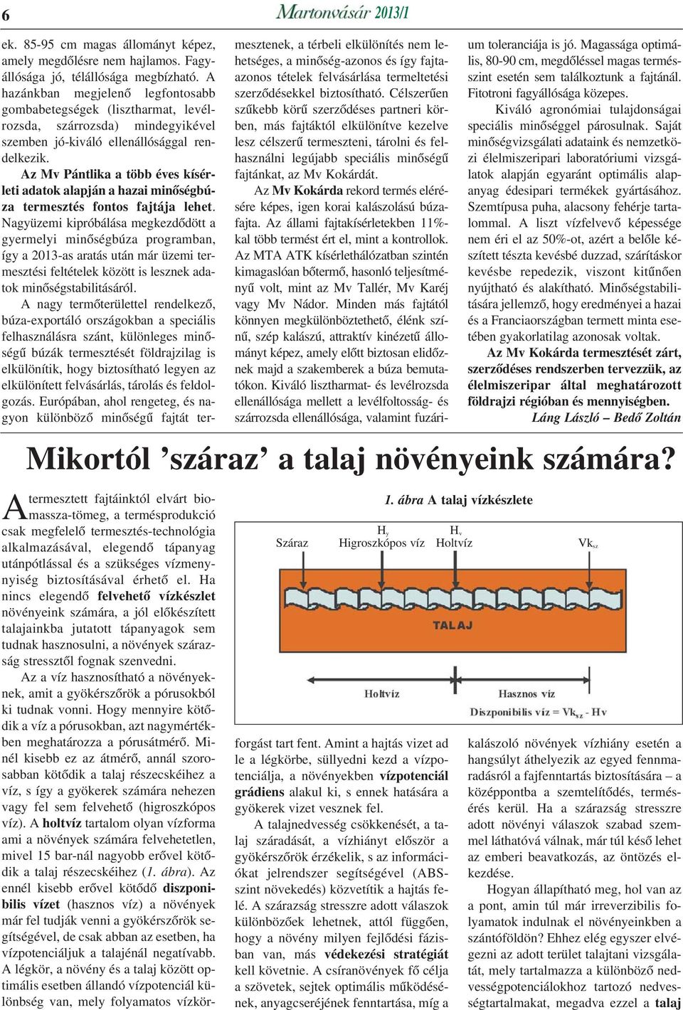 Ha nincs elegendõ felvehetõ vízkészlet növényeink számára, a jól elõkészített talajainkba jutatott tápanyagok sem tudnak hasznosulni, a növények szárazság stressztõl fognak szenvedni.