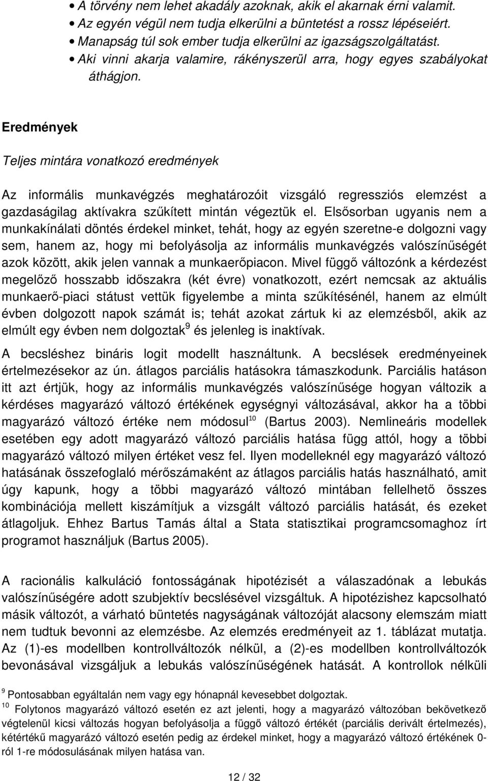 Eredmények Teljes mintára vonatkozó eredmények Az informális munkavégzés meghatározóit vizsgáló regressziós elemzést a gazdaságilag aktívakra szűkített mintán végeztük el.