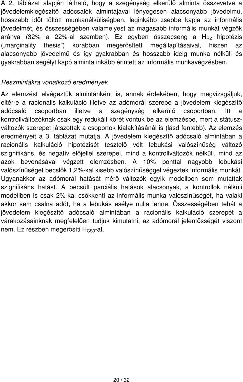 Ez egyben összecseng a H R2 hipotézis ( marginality thesis ) korábban megerősített megállapításaival, hiszen az alacsonyabb jövedelmű és így gyakrabban és hosszabb ideig munka nélküli és gyakrabban