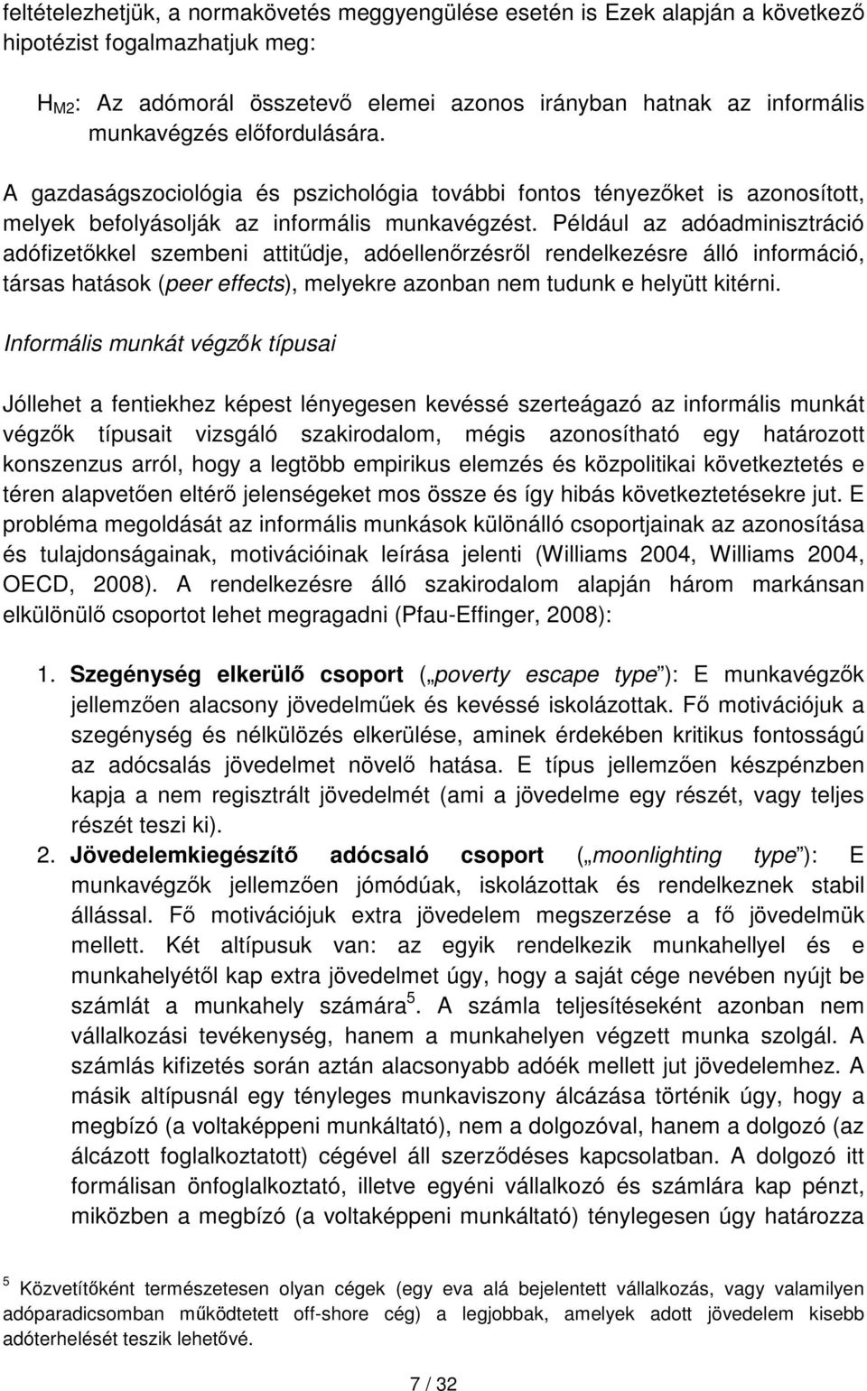 Például az adóadminisztráció adófizetőkkel szembeni attitűdje, adóellenőrzésről rendelkezésre álló információ, társas hatások (peer effects), melyekre azonban nem tudunk e helyütt kitérni.