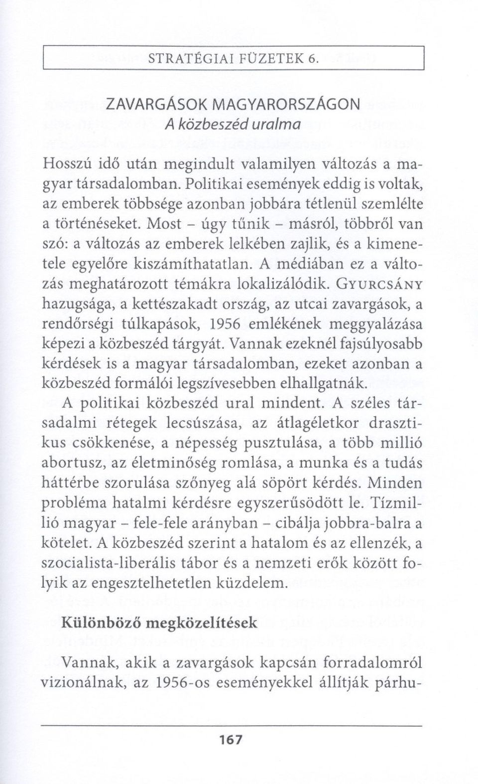 Most - ugy tlinik - masr61, tobbr61 van sz6: a valtozas az emberek lelkeben zajlik, es a kimenetele egyel6re kiszamithatatlan. A mediaban ez a valtozas meghatarozott temakra lokalizal6dik.