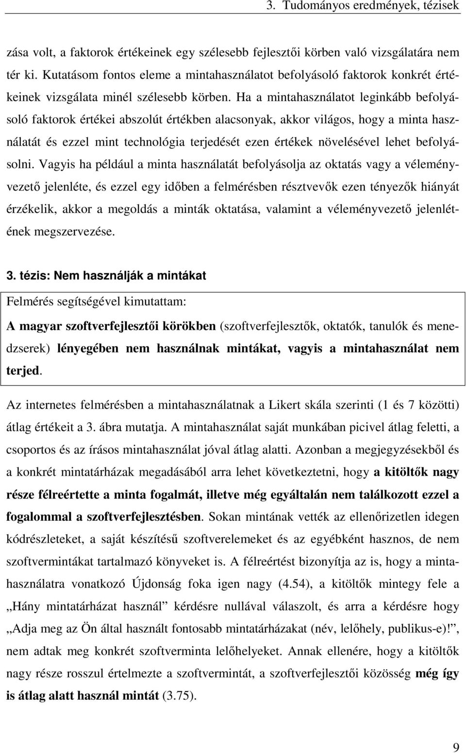 Ha a mintahasználatot leginkább befolyásoló faktorok értékei abszolút értékben alacsonyak, akkor világos, hogy a minta használatát és ezzel mint technológia terjedését ezen értékek növelésével lehet