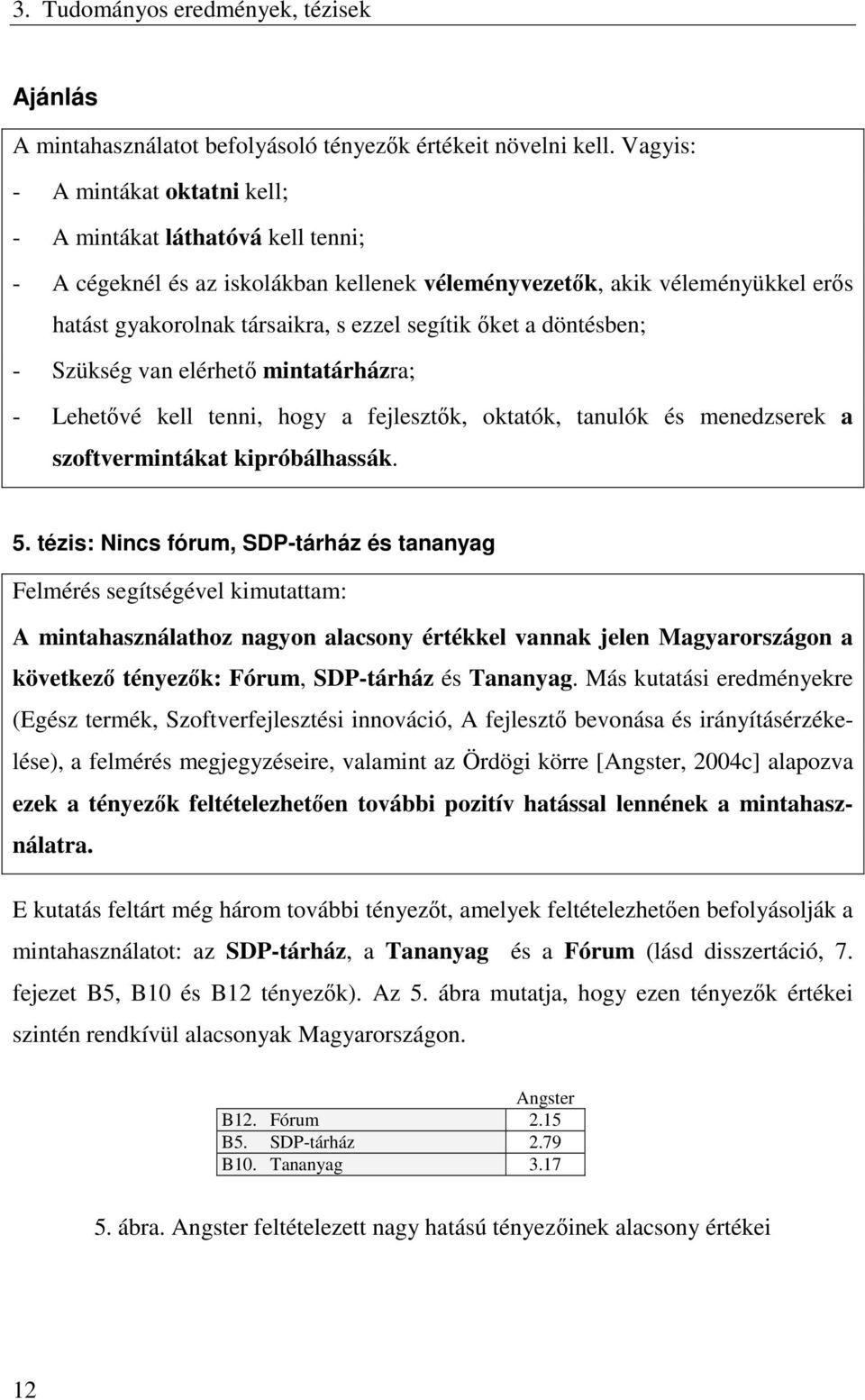 őket a döntésben; - Szükség van elérhető mintatárházra; - Lehetővé kell tenni, hogy a fejlesztők, oktatók, tanulók és menedzserek a szoftvermintákat kipróbálhassák. 5.