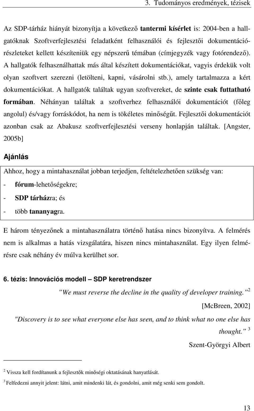 A hallgatók felhasználhattak más által készített dokumentációkat, vagyis érdekük volt olyan szoftvert szerezni (letölteni, kapni, vásárolni stb.), amely tartalmazza a kért dokumentációkat.