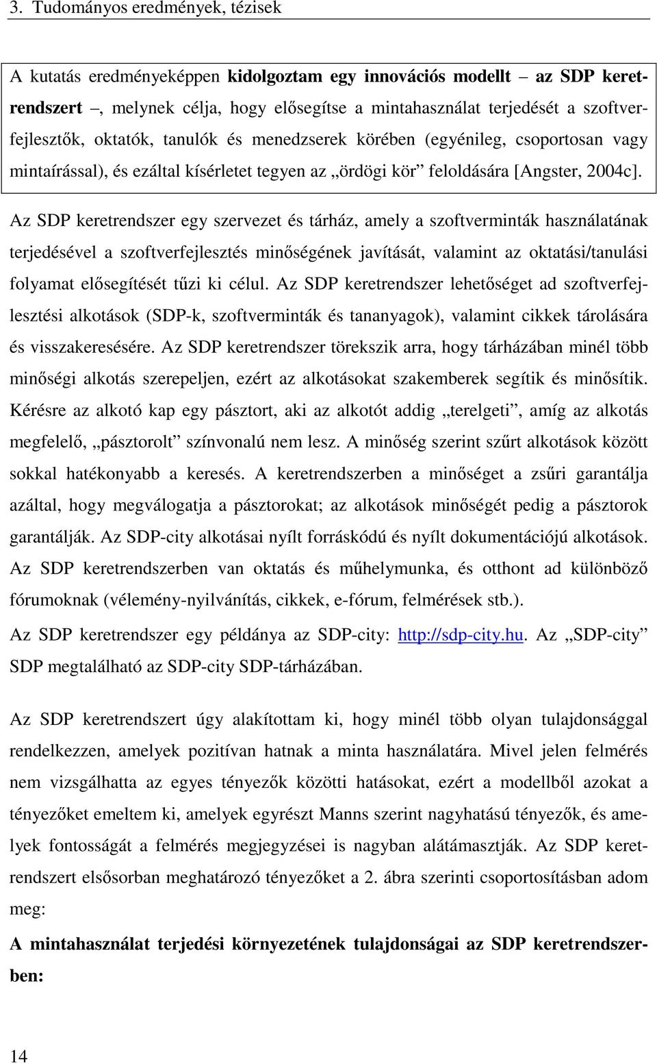 Az SDP keretrendszer egy szervezet és tárház, amely a szoftverminták használatának terjedésével a szoftverfejlesztés minőségének javítását, valamint az oktatási/tanulási folyamat elősegítését tűzi ki