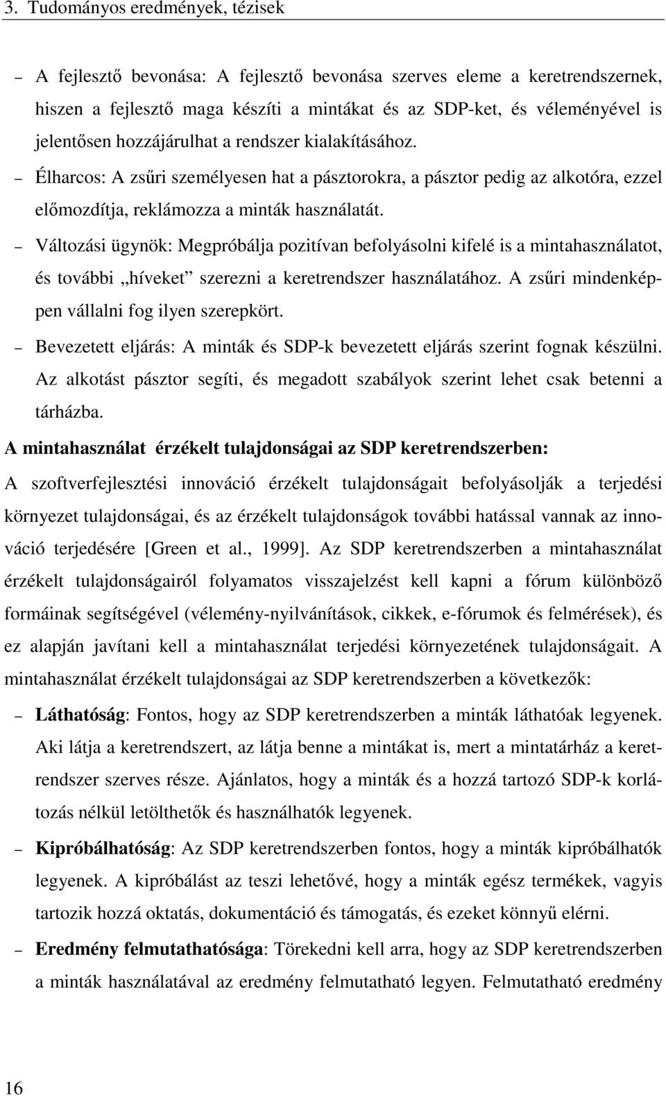 Változási ügynök: Megpróbálja pozitívan befolyásolni kifelé is a mintahasználatot, és további híveket szerezni a keretrendszer használatához. A zsűri mindenképpen vállalni fog ilyen szerepkört.