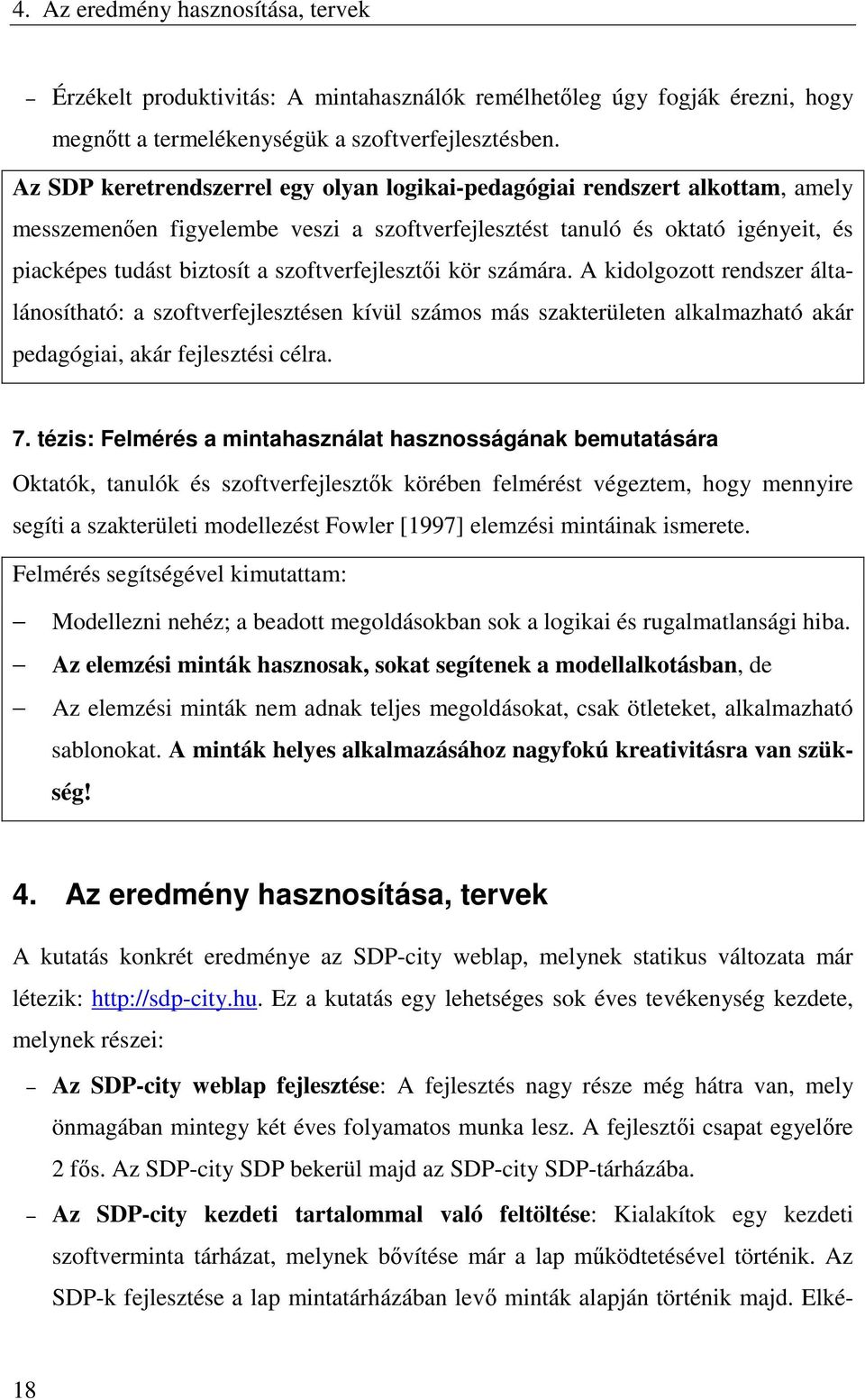 szoftverfejlesztői kör számára. A kidolgozott rendszer általánosítható: a szoftverfejlesztésen kívül számos más szakterületen alkalmazható akár pedagógiai, akár fejlesztési célra. 7.