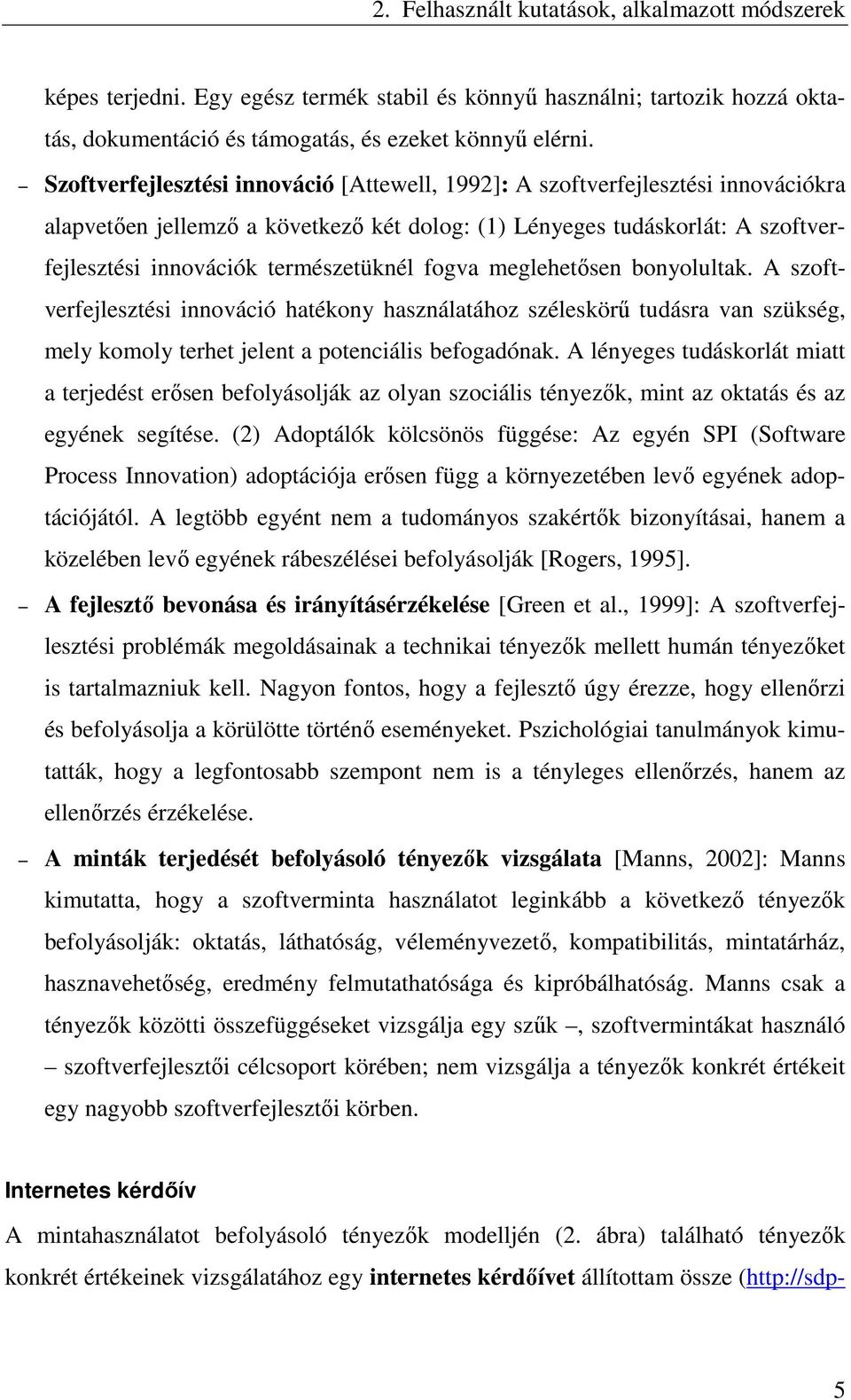 fogva meglehetősen bonyolultak. A szoftverfejlesztési innováció hatékony használatához széleskörű tudásra van szükség, mely komoly terhet jelent a potenciális befogadónak.