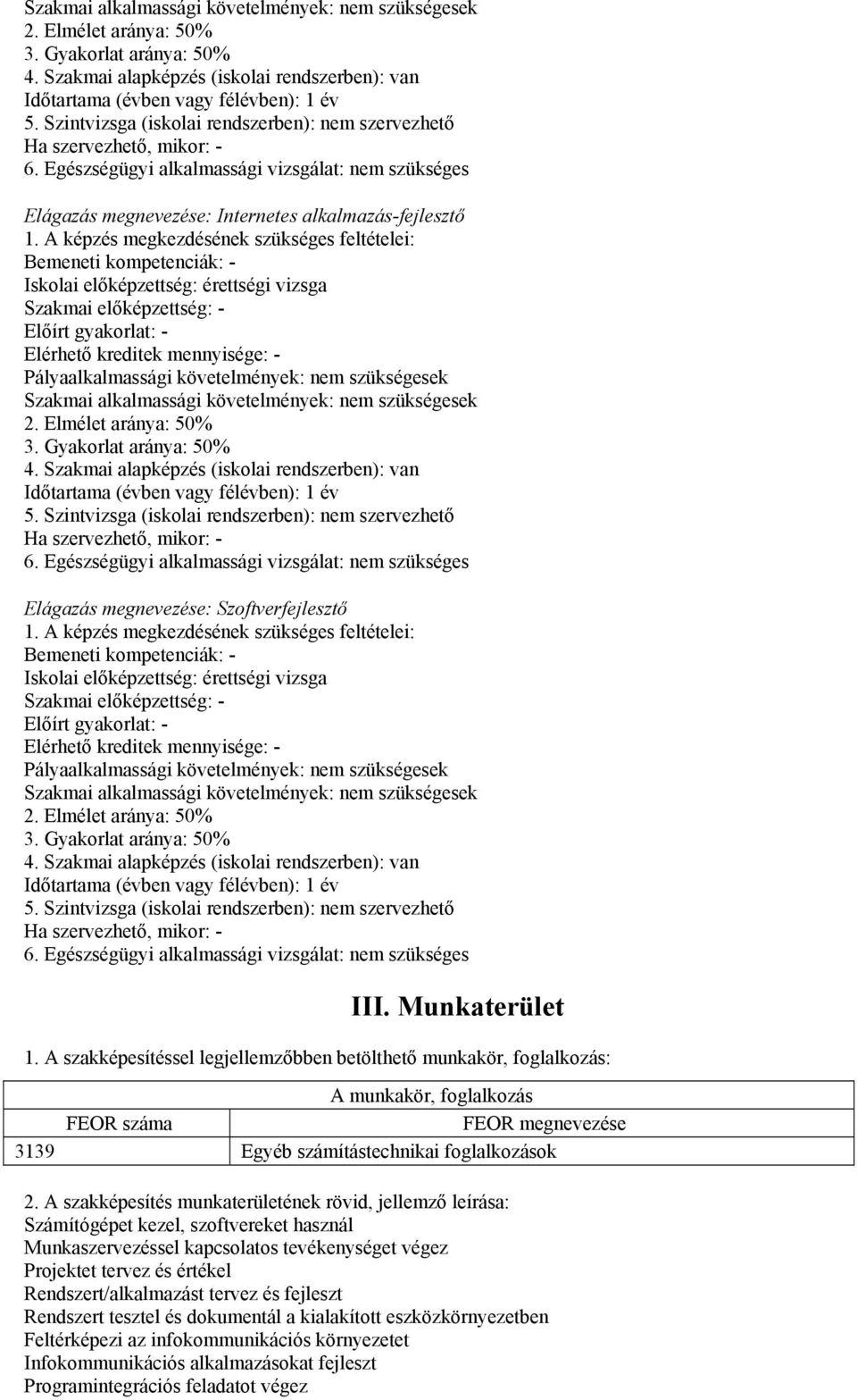 A képzés megkezdésének szükséges feltételei: Bemeneti kompetenciák: - Iskolai előképzettség: érettségi vizsga Szakmai előképzettség: - Előírt gyakorlat: - Elérhető kreditek mennyisége: -