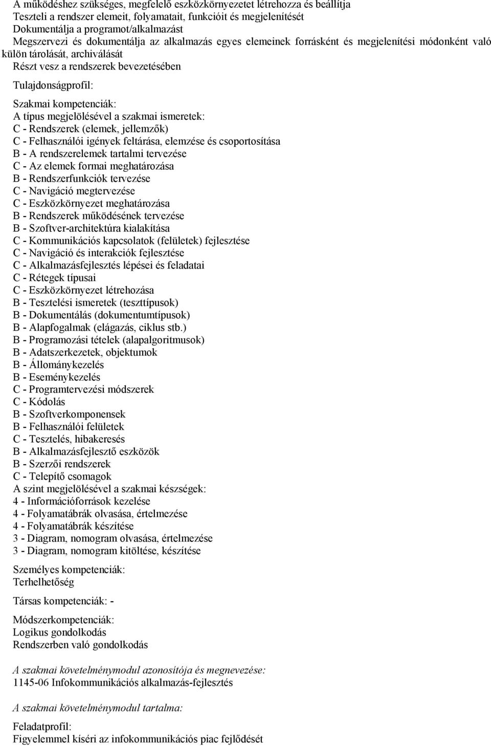 Felhasználói igények feltárása, elemzése és csoportosítása B - A rendszerelemek tartalmi tervezése C - Az elemek formai meghatározása B - Rendszerfunkciók tervezése C - Navigáció megtervezése C -