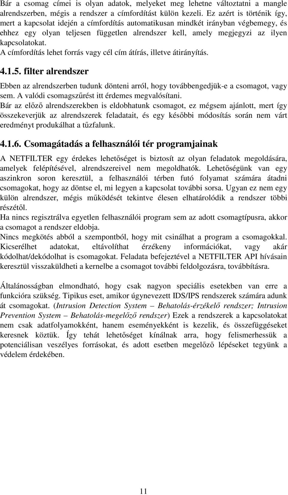 A címfordítás lehet forrás vagy cél cím átírás, illetve átirányítás. 4.1.5. filter alrendszer Ebben az alrendszerben tudunk dönteni arról, hogy továbbengedjük-e a csomagot, vagy sem.