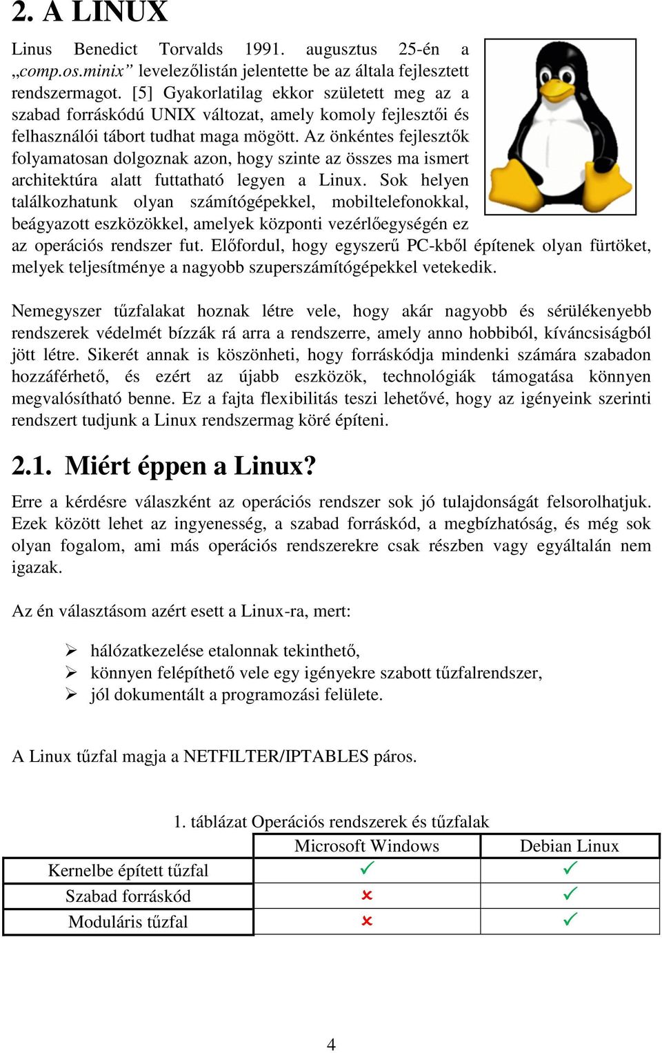 Az önkéntes fejlesztık folyamatosan dolgoznak azon, hogy szinte az összes ma ismert architektúra alatt futtatható legyen a Linux.