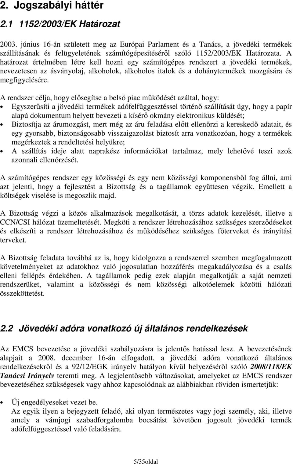 A határozat értelmében létre kell hozni egy számítógépes rendszert a jövedéki termékek, nevezetesen az ásványolaj, alkoholok, alkoholos italok és a dohánytermékek mozgására és megfigyelésére.