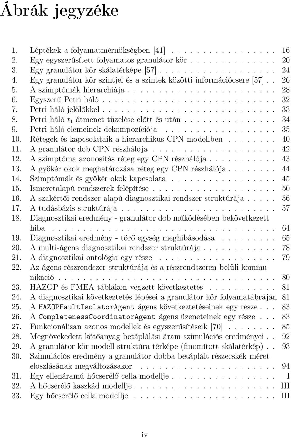 Petri háló jelölőkkel............................ 33 8. Petri háló t 1 átmenet tüzelése előtt és után............... 34 9. Petri háló elemeinek dekompozíciója.................. 35 10.