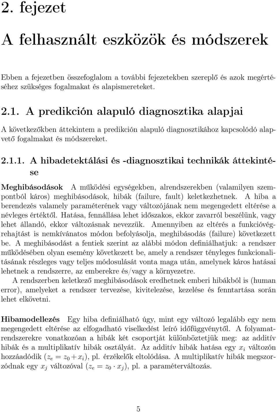1. A hibadetektálási és -diagnosztikai technikák áttekintése Meghibásodások A működési egységekben, alrendszerekben (valamilyen szempontból káros) meghibásodások, hibák (failure, fault)