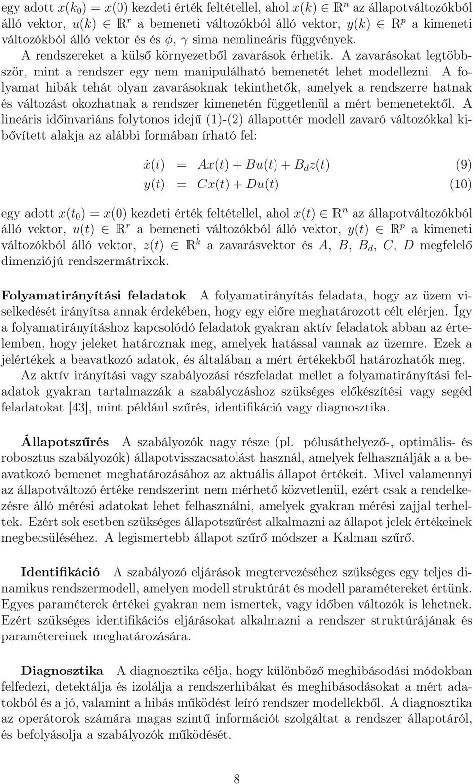 A folyamat hibák tehát olyan zavarásoknak tekinthetők, amelyek a rendszerre hatnak és változást okozhatnak a rendszer kimenetén függetlenül a mért bemenetektől.