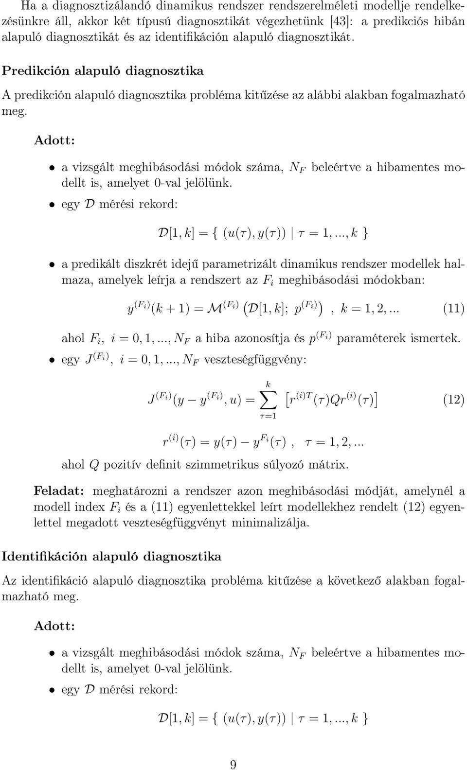 Adott: a vizsgált meghibásodási módok száma, N F beleértve a hibamentes modellt is, amelyet 0-val jelölünk. egy D mérési rekord: D[1, k] = { (u(τ), y(τ)) τ = 1,.